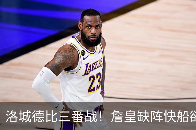 洛城德比三番战！詹皇缺阵快船欲大胜复仇湖人